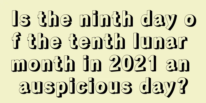 Is the ninth day of the tenth lunar month in 2021 an auspicious day?