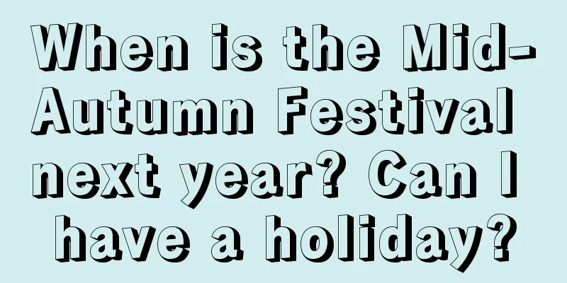 When is the Mid-Autumn Festival next year? Can I have a holiday?