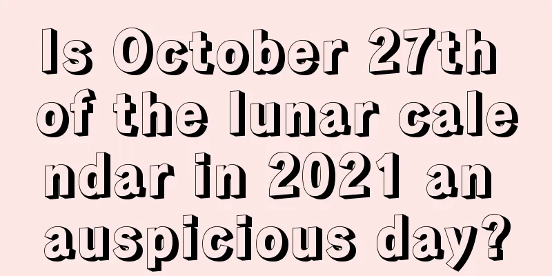 Is October 27th of the lunar calendar in 2021 an auspicious day?