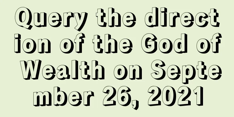 Query the direction of the God of Wealth on September 26, 2021