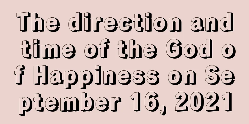 The direction and time of the God of Happiness on September 16, 2021