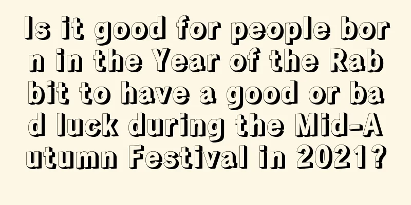Is it good for people born in the Year of the Rabbit to have a good or bad luck during the Mid-Autumn Festival in 2021?