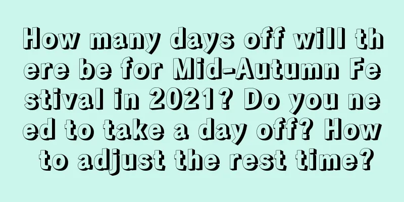 How many days off will there be for Mid-Autumn Festival in 2021? Do you need to take a day off? How to adjust the rest time?