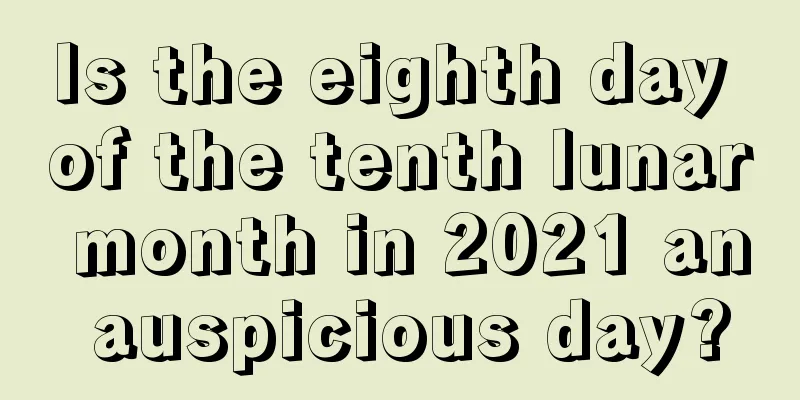 Is the eighth day of the tenth lunar month in 2021 an auspicious day?