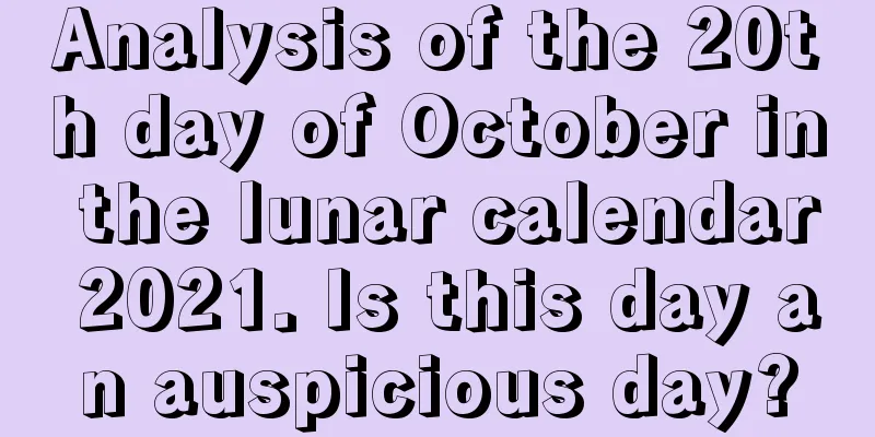 Analysis of the 20th day of October in the lunar calendar 2021. Is this day an auspicious day?