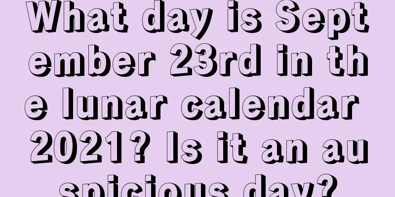 What day is September 23rd in the lunar calendar 2021? Is it an auspicious day?
