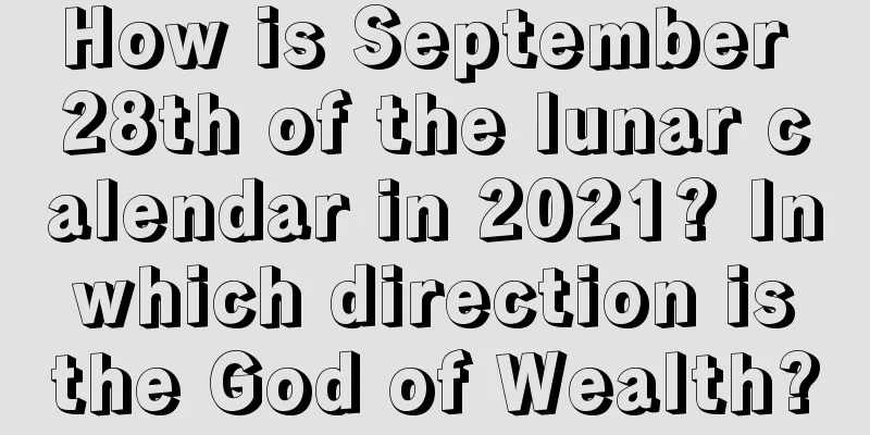 How is September 28th of the lunar calendar in 2021? In which direction is the God of Wealth?