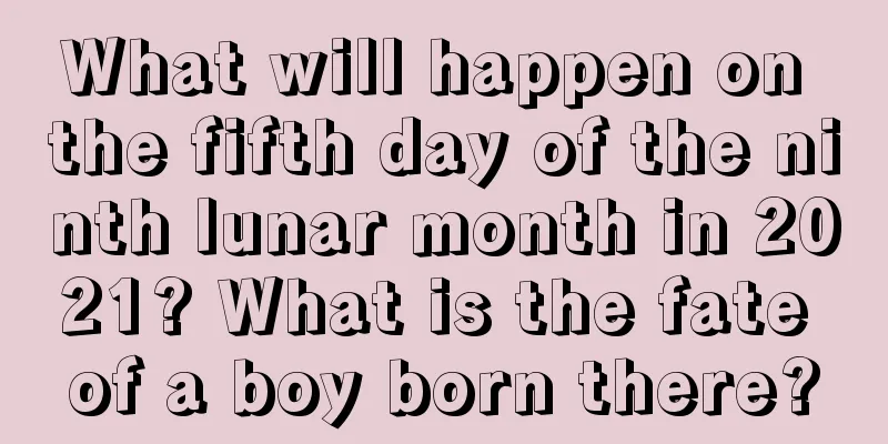 What will happen on the fifth day of the ninth lunar month in 2021? What is the fate of a boy born there?