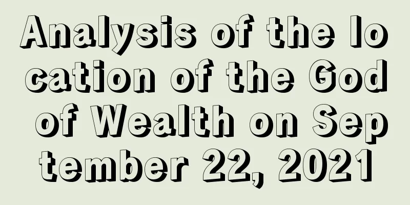 Analysis of the location of the God of Wealth on September 22, 2021