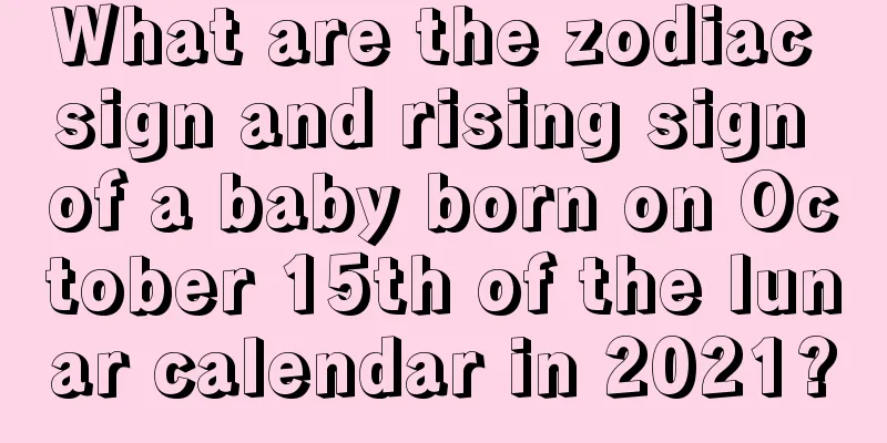 What are the zodiac sign and rising sign of a baby born on October 15th of the lunar calendar in 2021?