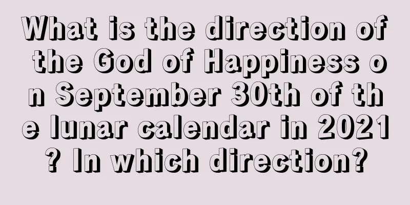 What is the direction of the God of Happiness on September 30th of the lunar calendar in 2021? In which direction?