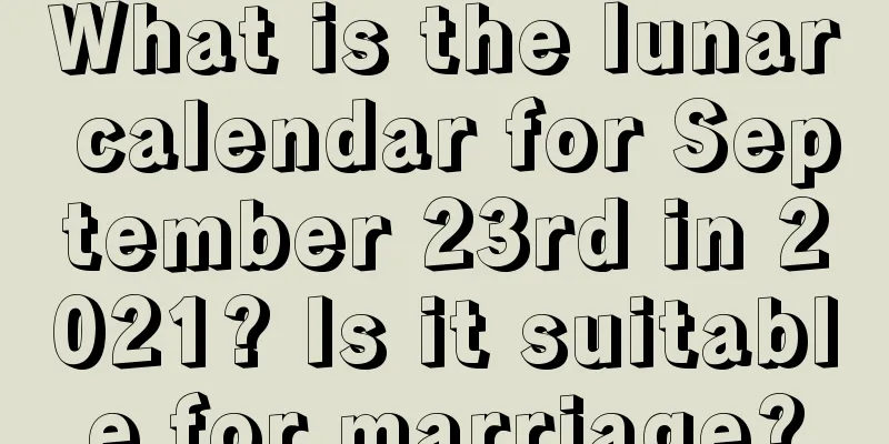 What is the lunar calendar for September 23rd in 2021? Is it suitable for marriage?