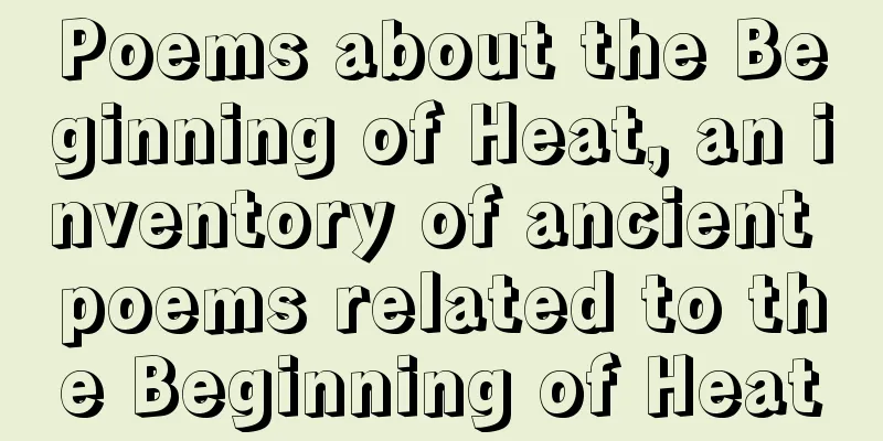 Poems about the Beginning of Heat, an inventory of ancient poems related to the Beginning of Heat