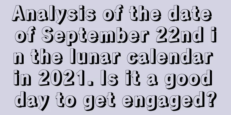 Analysis of the date of September 22nd in the lunar calendar in 2021. Is it a good day to get engaged?