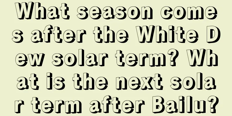 What season comes after the White Dew solar term? What is the next solar term after Bailu?