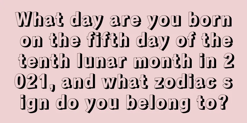 What day are you born on the fifth day of the tenth lunar month in 2021, and what zodiac sign do you belong to?