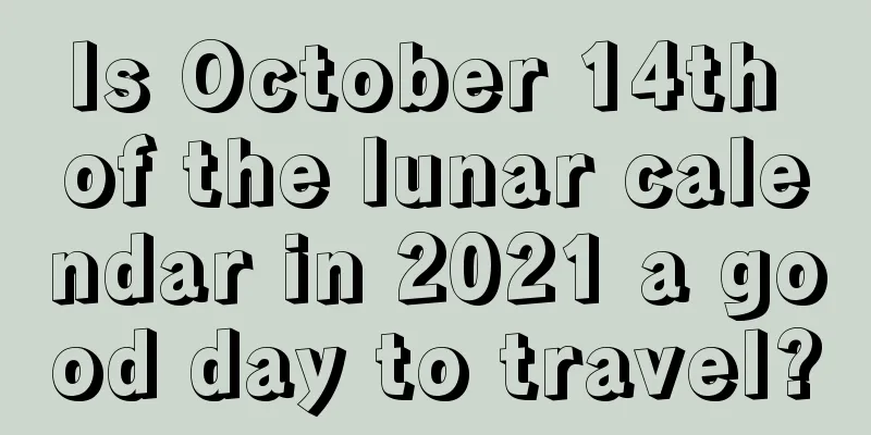 Is October 14th of the lunar calendar in 2021 a good day to travel?