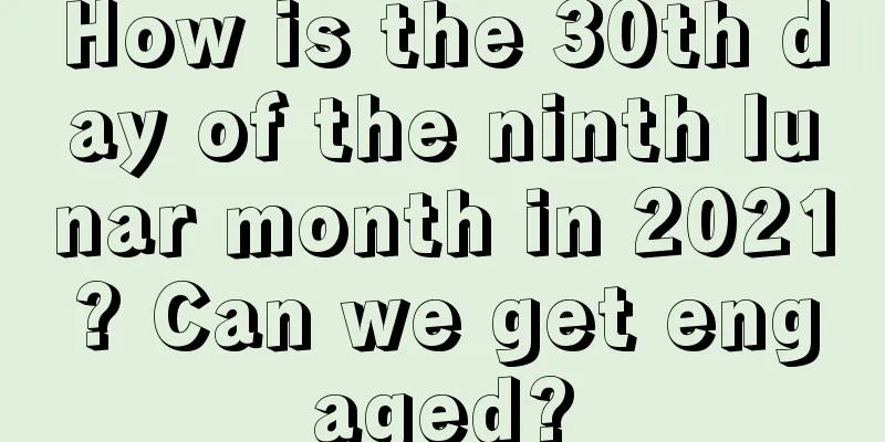 How is the 30th day of the ninth lunar month in 2021? Can we get engaged?
