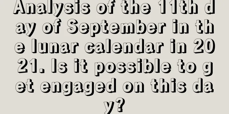 Analysis of the 11th day of September in the lunar calendar in 2021. Is it possible to get engaged on this day?