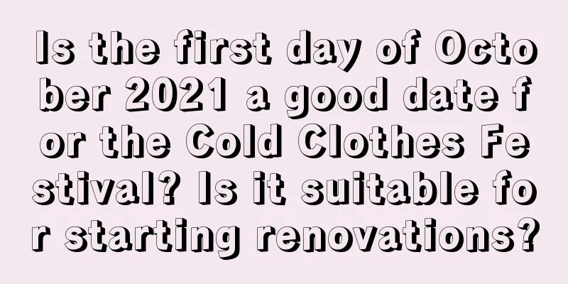Is the first day of October 2021 a good date for the Cold Clothes Festival? Is it suitable for starting renovations?