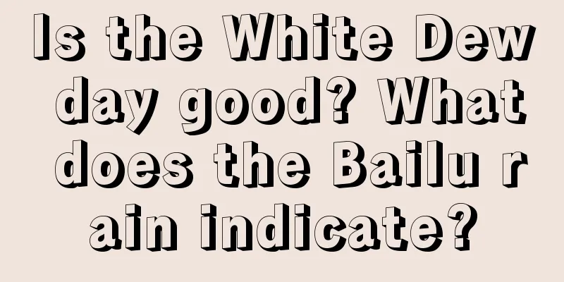 Is the White Dew day good? What does the Bailu rain indicate?