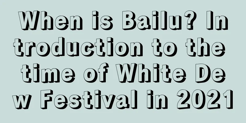 When is Bailu? Introduction to the time of White Dew Festival in 2021