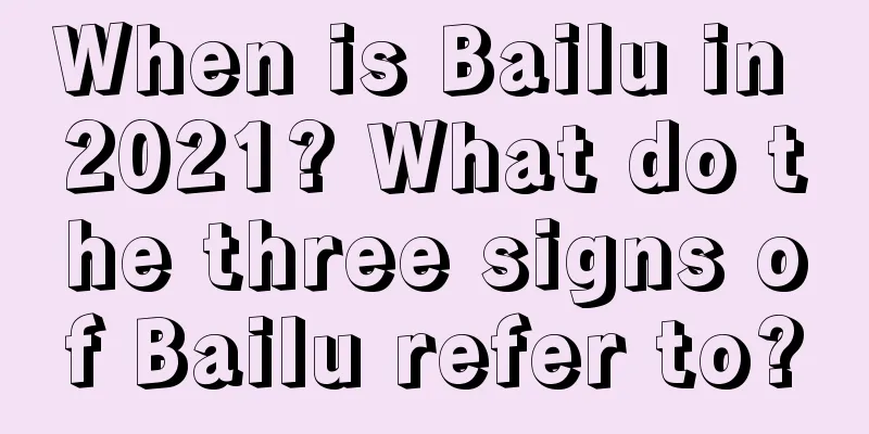 When is Bailu in 2021? What do the three signs of Bailu refer to?
