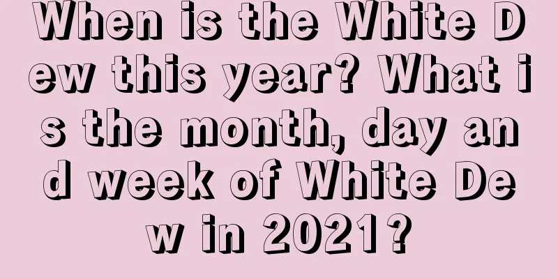 When is the White Dew this year? What is the month, day and week of White Dew in 2021?