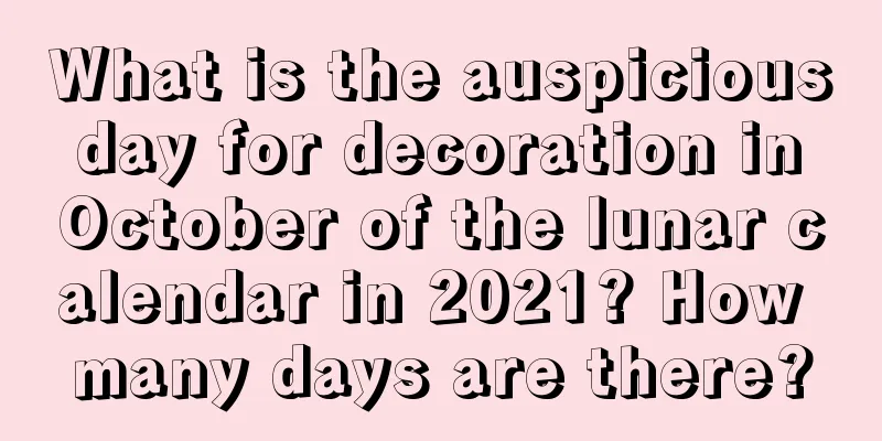 What is the auspicious day for decoration in October of the lunar calendar in 2021? How many days are there?