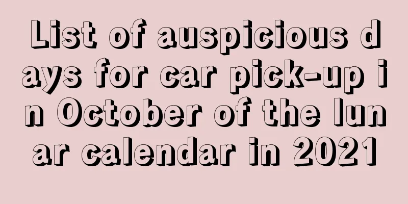 List of auspicious days for car pick-up in October of the lunar calendar in 2021