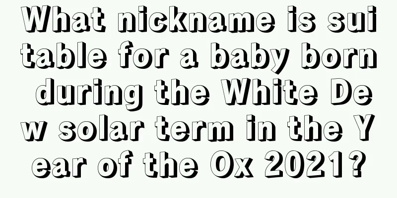 What nickname is suitable for a baby born during the White Dew solar term in the Year of the Ox 2021?