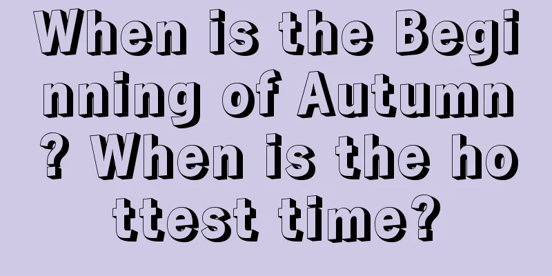 When is the Beginning of Autumn? When is the hottest time?