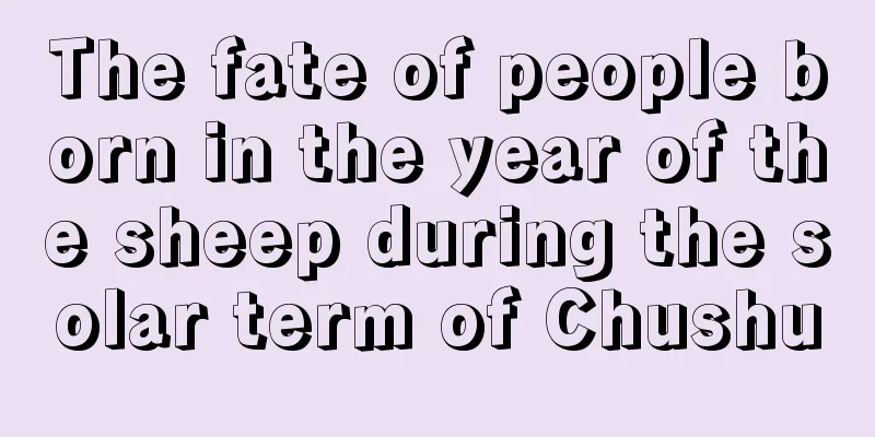 The fate of people born in the year of the sheep during the solar term of Chushu