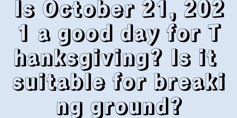 Is October 21, 2021 a good day for Thanksgiving? Is it suitable for breaking ground?