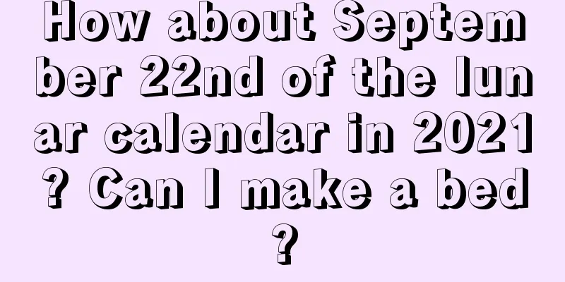 How about September 22nd of the lunar calendar in 2021? Can I make a bed?