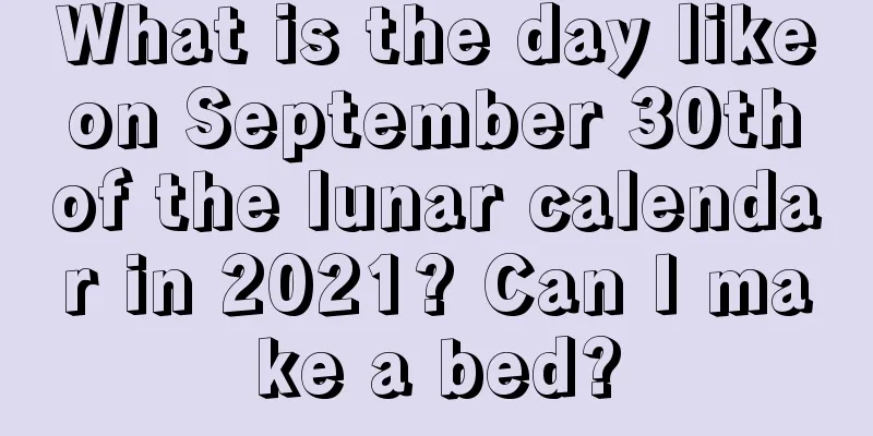 What is the day like on September 30th of the lunar calendar in 2021? Can I make a bed?