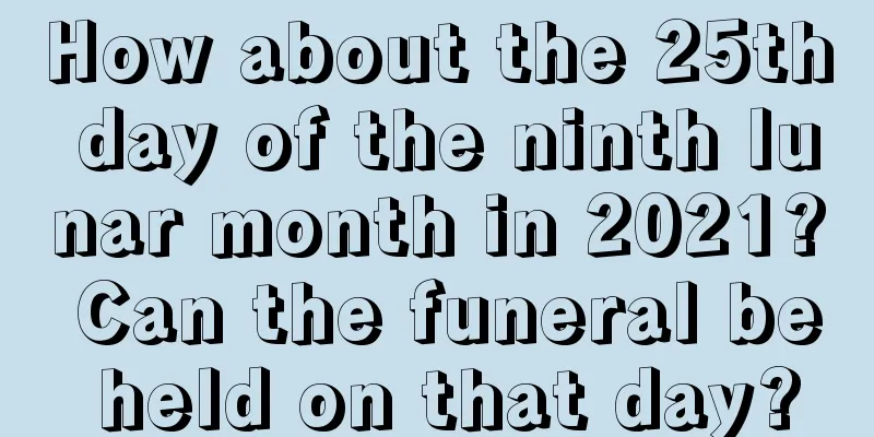 How about the 25th day of the ninth lunar month in 2021? Can the funeral be held on that day?