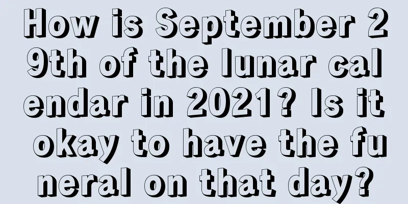 How is September 29th of the lunar calendar in 2021? Is it okay to have the funeral on that day?