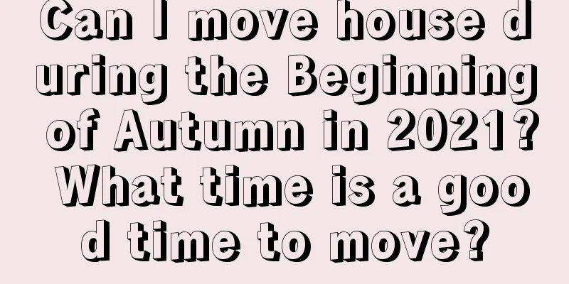 Can I move house during the Beginning of Autumn in 2021? What time is a good time to move?