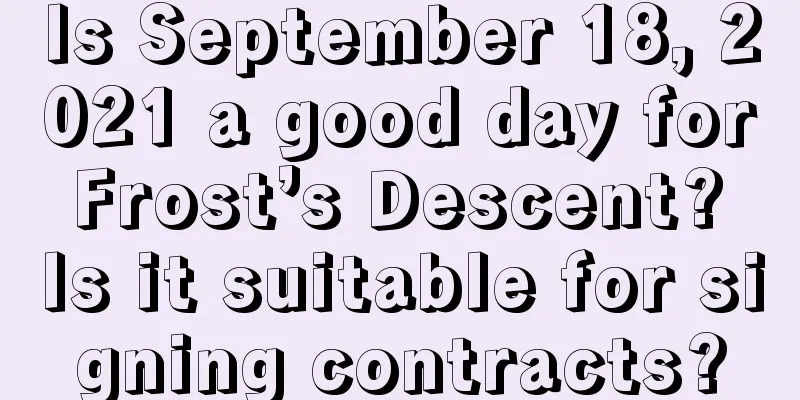 Is September 18, 2021 a good day for Frost’s Descent? Is it suitable for signing contracts?