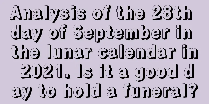 Analysis of the 28th day of September in the lunar calendar in 2021. Is it a good day to hold a funeral?