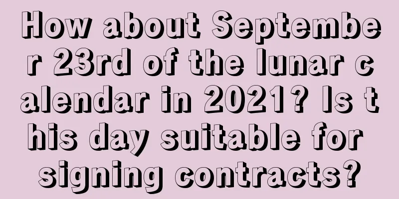 How about September 23rd of the lunar calendar in 2021? Is this day suitable for signing contracts?
