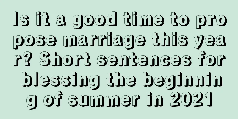Is it a good time to propose marriage this year? Short sentences for blessing the beginning of summer in 2021