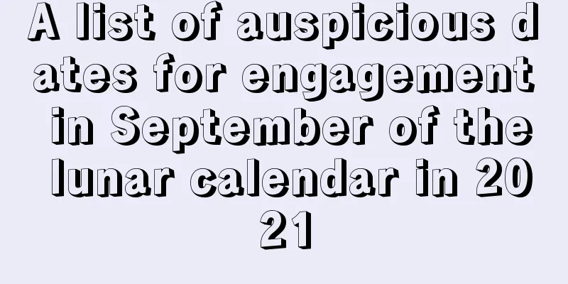 A list of auspicious dates for engagement in September of the lunar calendar in 2021