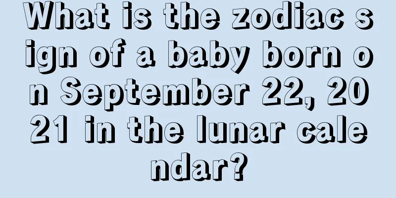 What is the zodiac sign of a baby born on September 22, 2021 in the lunar calendar?
