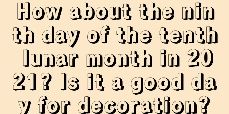 How about the ninth day of the tenth lunar month in 2021? Is it a good day for decoration?
