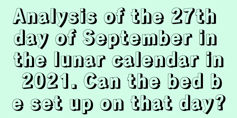 Analysis of the 27th day of September in the lunar calendar in 2021. Can the bed be set up on that day?