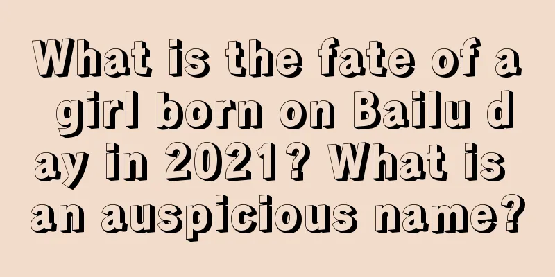 What is the fate of a girl born on Bailu day in 2021? What is an auspicious name?
