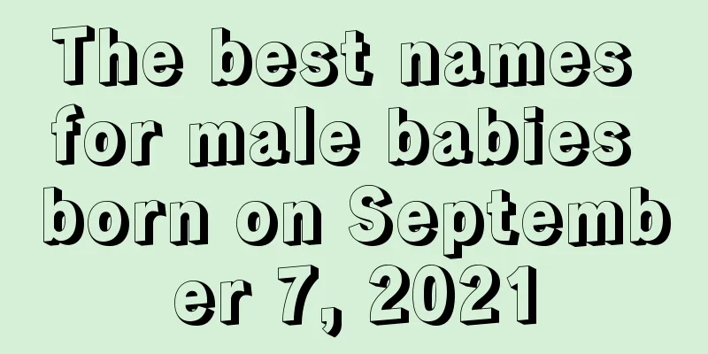 The best names for male babies born on September 7, 2021