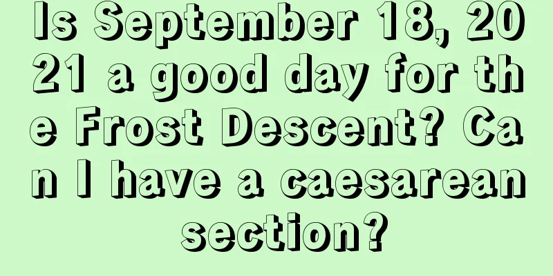 Is September 18, 2021 a good day for the Frost Descent? Can I have a caesarean section?
